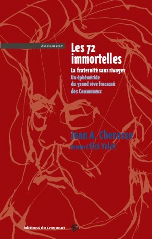 Les 72 immortelles. La fraternité sans rivages : un éphéméride du grand rêve fracassé des Communeux - Jean A. Chérasse