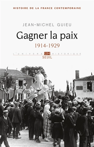 Histoire de la France contemporaine. Vol. 5. Gagner la paix : 1914-1929 - Jean-Michel Guieu