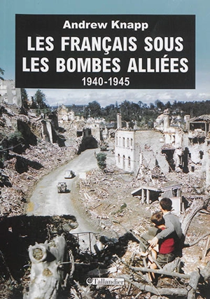 Les Français sous les bombes alliées : 1940-1945 - Andrew Knapp