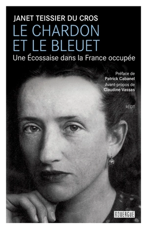 Le chardon et le bleuet : une Ecossaise dans la France occupée : récit - Janet Teissier du Cros