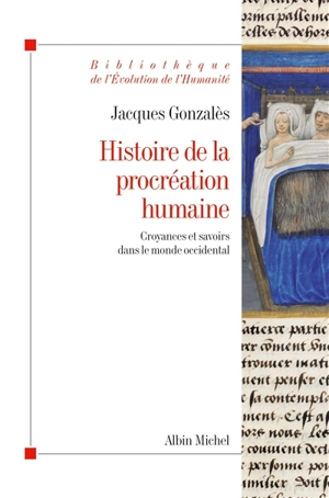 Histoire de la procréation humaine : croyances et savoirs dans le monde occidental - Jacques Gonzalès