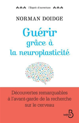 Guérir grâce à la neuroplasticité : découvertes remarquables à l'avant-garde de la recherche sur le cerveau - Norman Doidge