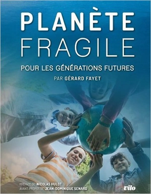 Planète fragile : pour les générations futures. A fragile planet : for future generations - Gérard Fayet