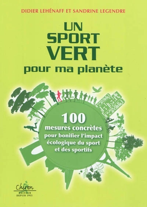 Un sport vert pour ma planète : 100 mesures concrètes pour bonifier l'impact écologique du sport et des sportifs - Didier Lehénaff