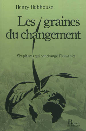 Les graines du changement : six plantes qui ont transformé l'humanité - Henry Hobhouse