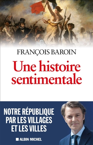 Une histoire sentimentale : notre République par les villages et les villes - François Baroin