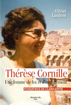 Thérèse Cornille : fondatrice de Claire Amitié : une femme de foi et d'engagement - Olivier Landron