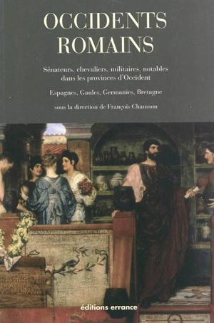 Occidents romains : sénateurs, chevaliers, militaires, notables dans les provinces d'Occident (Espagnes, Gaules, Germanies, Bretagne)