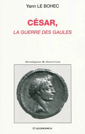 César, La guerre des Gaules : avec une étude d'histoire militaire - Yann Le Bohec