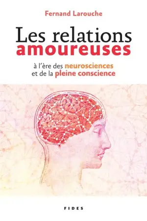 Les relations amoureuses à l'ère des neurosciences et de la pleine conscience - Fernand Larouche