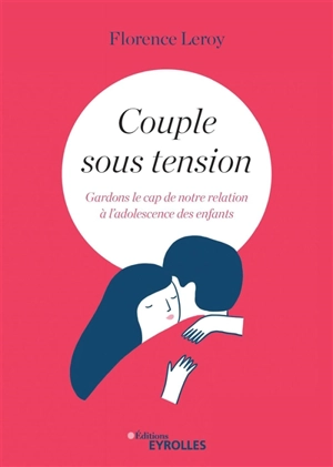 Couple sous tension : gardons le cap de notre relation à l'adolescence des enfants - Florence Leroy