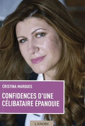 Confidences d'une célibataire épanouie : bien vivre son célibat et l'utiliser comme une glorieuse occasion d'évolution personnelle - Cristina Marques