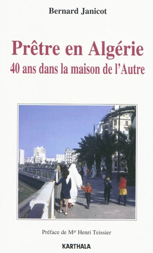 Prêtre en Algérie : 40 ans dans la maison de l'Autre - Bernard Janicot