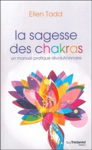 La sagesse des chakras : un manuel pratique révolutionnaire - Ellen Tadd