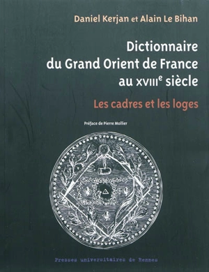 Dictionnaire du Grand Orient de France au XVIIIe siècle : les cadres et les loges - Daniel Kerjan