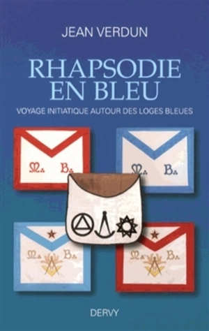 Rhapsodie en bleu : voyage initiatique autour des loges bleues - Jean Verdun