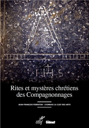 Rites et mystères chrétiens des compagnonnages - Lyonnais la Clef des Arts