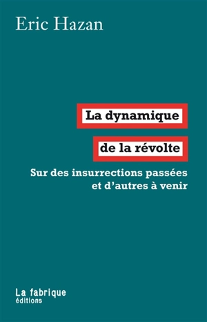 La dynamique de la révolte : sur des insurrections passées et d'autres à venir - Eric Hazan