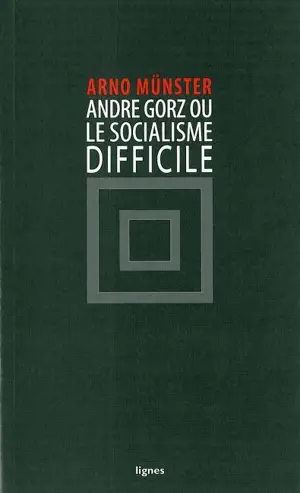 André Gorz ou Le socialisme difficile - Arno Münster