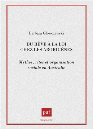 Du rêve à la loi chez les Aborigènes : mythes, rites et organisation sociale en Australie - Barbara Glowczewski