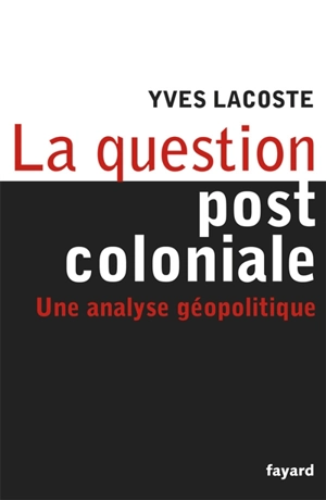 La question post-coloniale : une analyse géopolitique - Yves Lacoste