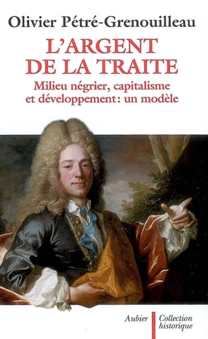 L'argent de la traite : milieu négrier, capitalisme et développement : un modèle - Olivier Grenouilleau