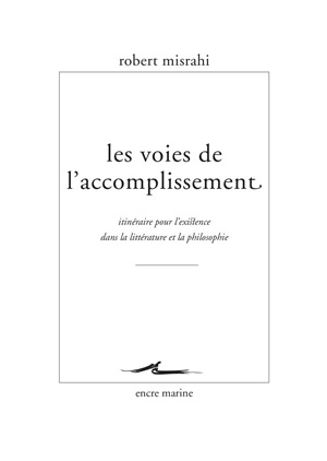 Les voies de l'accomplissement : itinéraire pour l'existence dans la littérature et la philosophie - Robert Misrahi