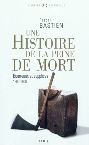 Histoire de la peine de mort : bourreaux et supplices : Paris, Londres, 1500-1800 - Pascal Bastien