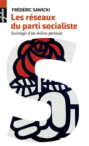 Les réseaux du Parti socialiste : sociologie d'un milieu partisan - Frédéric Sawicki