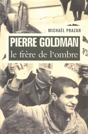 Pierre Goldman : le frère de l'ombre - Michaël Prazan