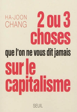 Deux ou trois choses que l'on ne vous dit jamais sur le capitalisme - Ha-Joon Chang
