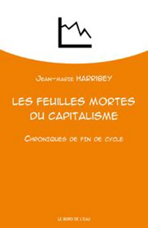 Les feuilles mortes du capitalisme : chroniques de fin de cycle - Jean-Marie Harribey