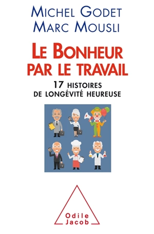 Le bonheur par le travail : 17 histoires de longévité heureuse - Michel Godet