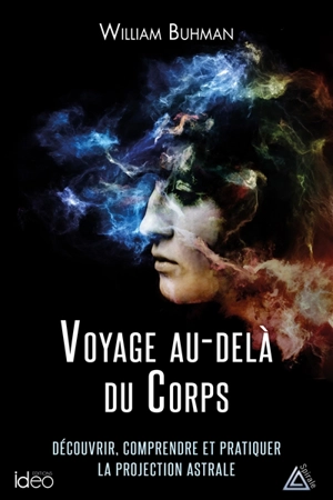 Voyage au-delà du corps : découvrir, comprendre et pratiquer la projection astrale - William Buhman