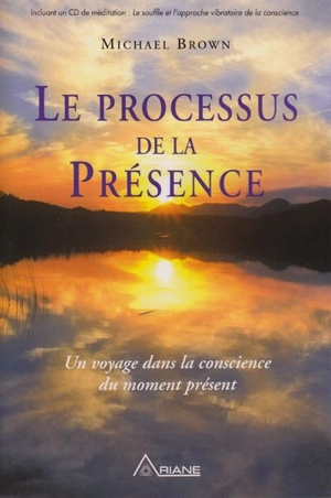 Le processus de la Présence : voyage dans la conscience du moment présent - Michael Brown