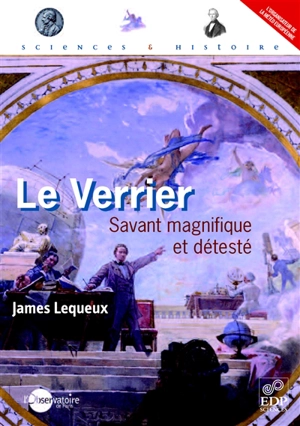 Le Verrier, savant magnifique et détesté - James Lequeux