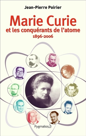 Marie Curie et les conquérants de l'atome (1896-2006) - Jean-Pierre Poirier