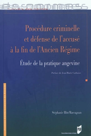 Procédure criminelle et défense de l'accusé à la fin de l'Ancien Régime : étude de la pratique angevine - Stéphanie Blot-Maccagnan