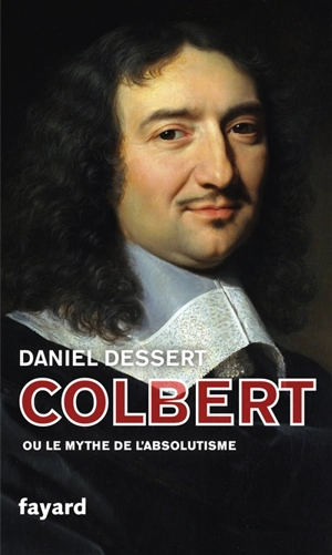 Colbert ou Le mythe de l'absolutisme - Daniel Dessert
