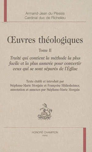 Oeuvres théologiques. Vol. 2. Traité qui contient la méthode la plus facile et la plus assurée pour convertir ceux qui se sont séparés de l'Eglise - Armand Jean du Plessis duc de Richelieu