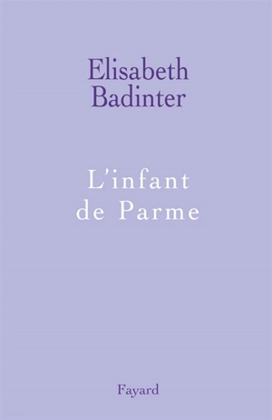 L'infant de Parme - Elisabeth Badinter
