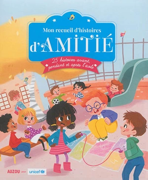 Mon recueil d'histoires d'amitié : 25 histoires avant, pendant et après l'école