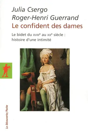 Le confident des dames : le bidet du XVIIIe au XXe siècle : histoire d'une intimité - Julia Csergo