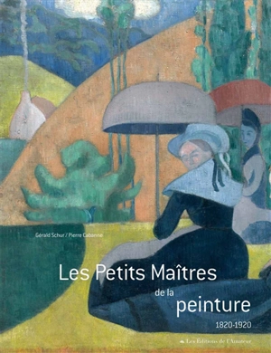 Les petits maîtres de la peinture : 1820-1920 - Gérald Schurr