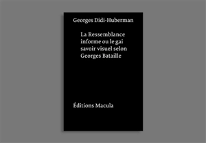 La ressemblance informe ou Le gai savoir visuel selon Georges Bataille - Georges Didi-Huberman