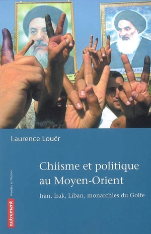 Chiisme et politique au Moyen-Orient : Iran, Irak, Liban, monarchies du Golfe - Laurence Louër