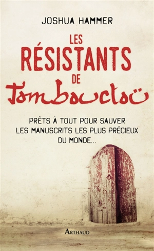 Les résistants de Tombouctou : prêts à tout pour sauver les manuscrits les plus précieux du monde - Joshua Hammer