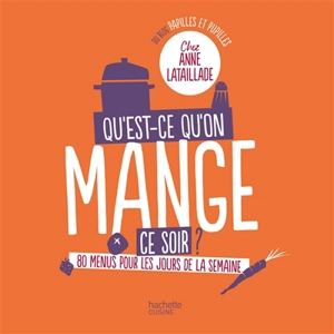 Qu'est-ce qu'on mange ce soir ? : 80 menus pour les jours de la semaine - Anne Lataillade