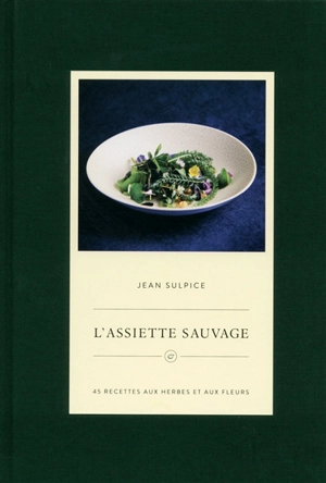 L'assiette sauvage : 45 recettes aux herbes et aux fleurs - Jean Sulpice