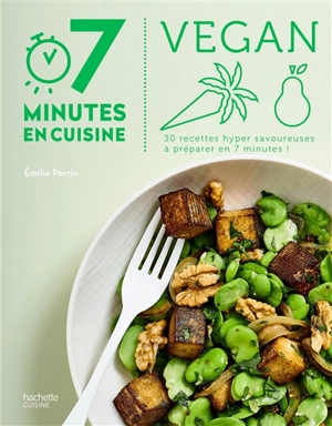 Vegan : 30 recettes hyper savoureuses à préparer en 7 minutes ! - Emilie Perrin